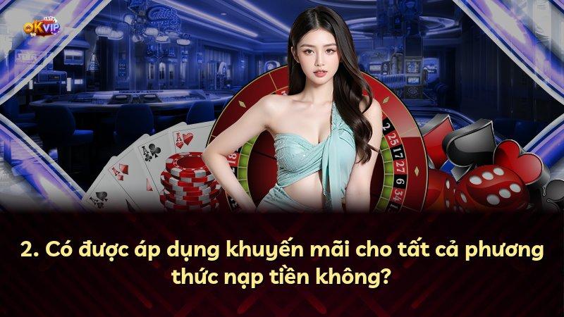 2. Có được áp dụng khuyến mãi cho tất cả phương thức nạp tiền không?
