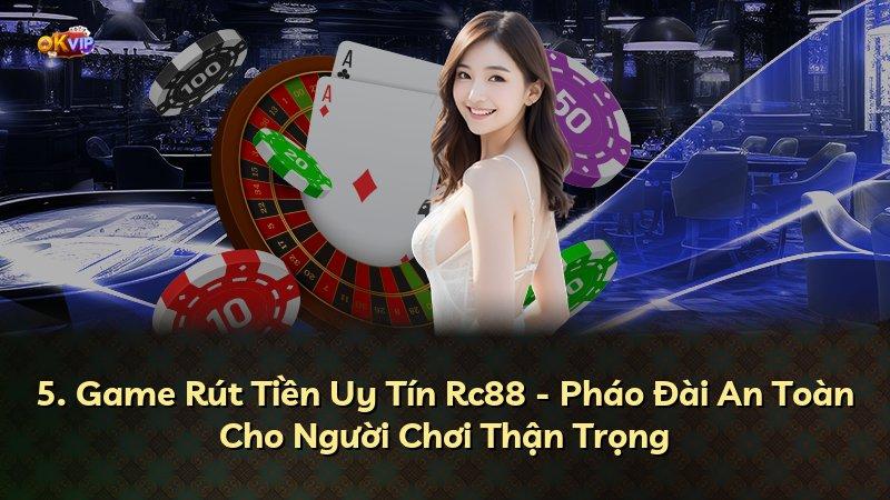 5. Game Rút Tiền Uy Tín Rc88 - Pháo Đài An Toàn Cho Người Chơi Thận Trọng