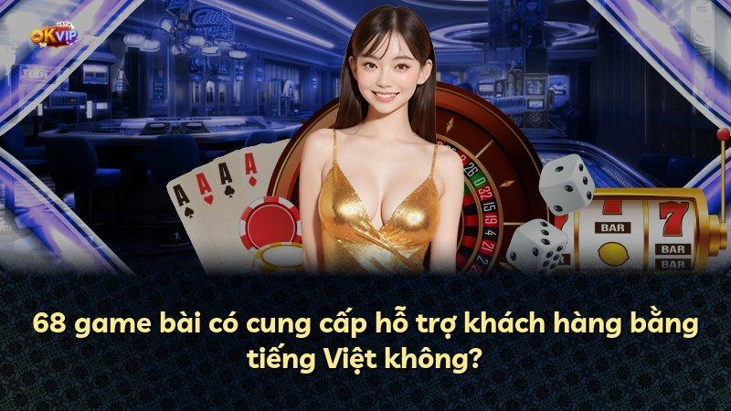 68 game bài có cung cấp hỗ trợ khách hàng bằng tiếng Việt không?