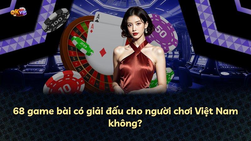 68 game bài có giải đấu cho người chơi Việt Nam không?