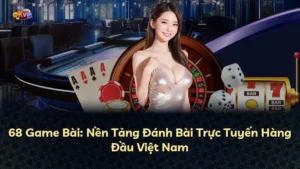 68 Game Bài: Nền Tảng Trò Chơi Trực Tuyến Đáng Tin Cậy Tại Việt Nam