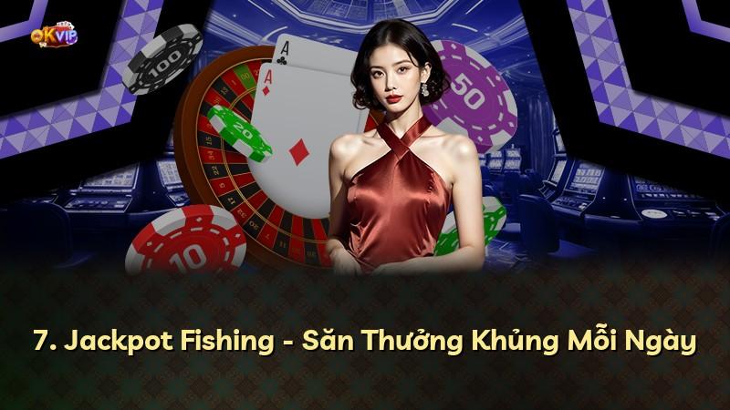 7. Jackpot Fishing - Săn Thưởng Khủng Mỗi Ngày