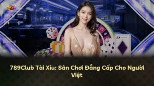 789Club Tài Xỉu: Sân Chơi Đẳng Cấp Cho Người Việt