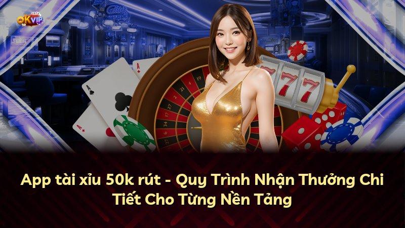 App tài xỉu 50k rút - Quy Trình Nhận Thưởng Chi Tiết Cho Từng Nền Tảng