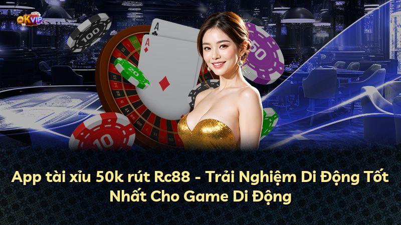 App tài xỉu 50k rút Rc88 - Trải Nghiệm Di Động Tốt Nhất Cho Game Di Động