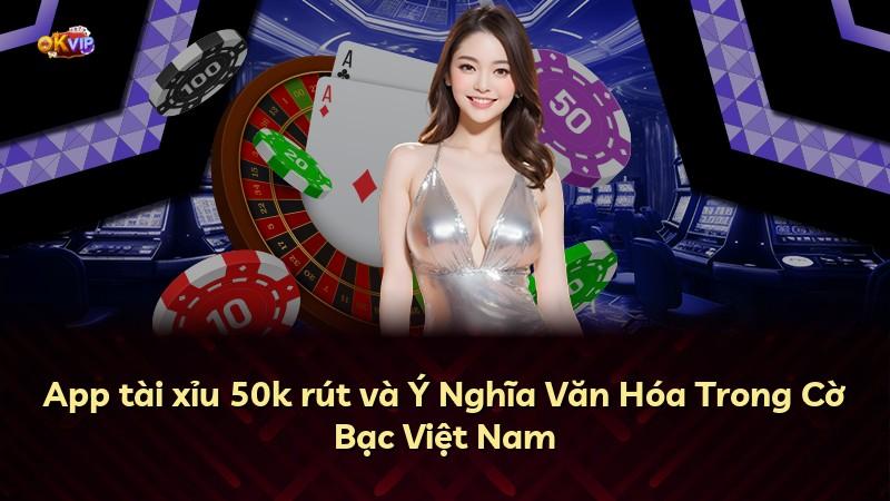 App tài xỉu 50k rút và Ý Nghĩa Văn Hóa Trong Cờ Bạc Việt Nam