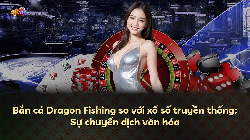 Bắn cá Dragon Fishing so với xổ số truyền thống: Sự chuyển dịch văn hóa