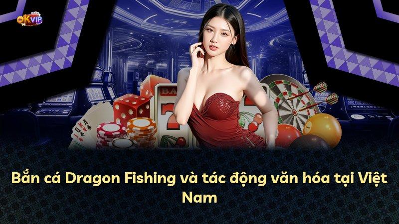 Bắn cá Dragon Fishing và tác động văn hóa tại Việt Nam
