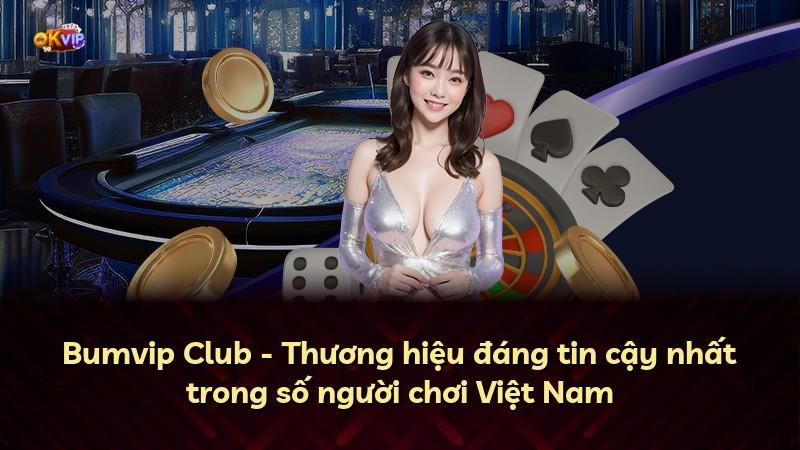 Bumvip Club - Thương hiệu đáng tin cậy nhất trong số người chơi Việt Nam