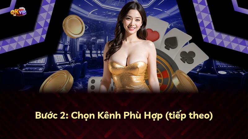 Bước 2: Chọn Kênh Phù Hợp (tiếp theo)