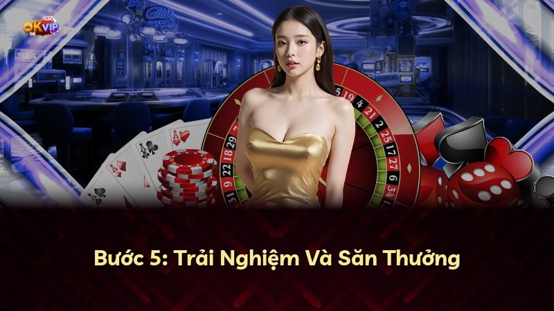 Bước 5: Trải Nghiệm Và Săn Thưởng