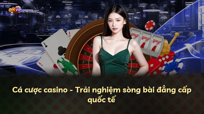 Cá cược casino - Trải nghiệm sòng bài đẳng cấp quốc tế