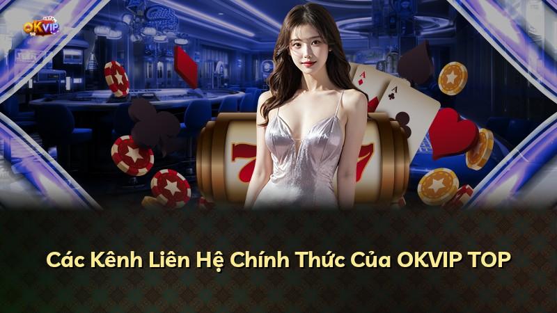 Các Kênh Liên Hệ Chính Thức Của OKVIP TOP