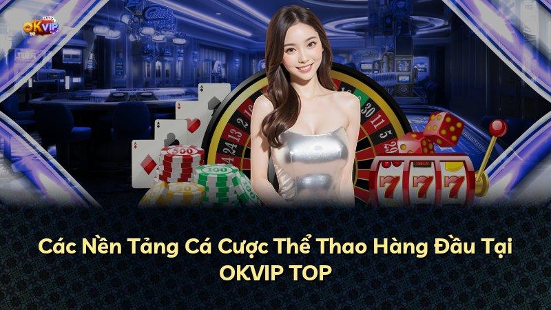 Các Nền Tảng Cá Cược Thể Thao Hàng Đầu Tại OKVIP TOP