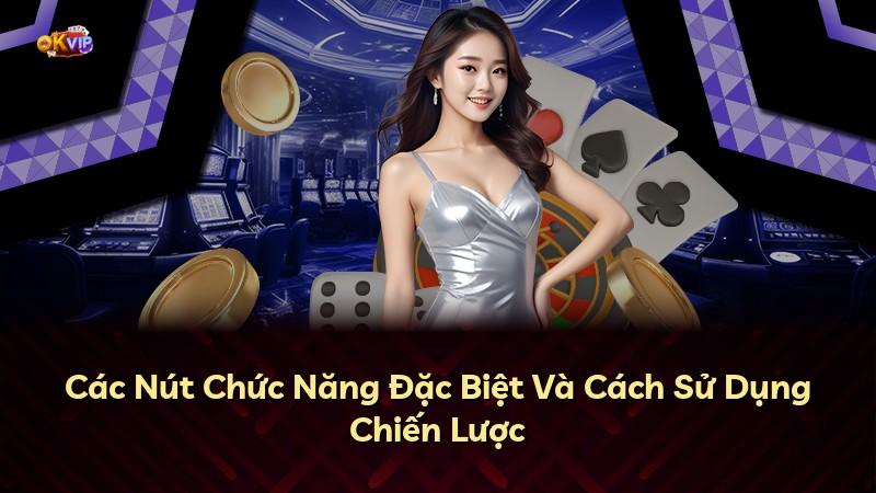 Các Nút Chức Năng Đặc Biệt Và Cách Sử Dụng Chiến Lược