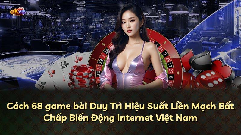 Cách 68 game bài Duy Trì Hiệu Suất Liền Mạch Bất Chấp Biến Động Internet Việt Nam