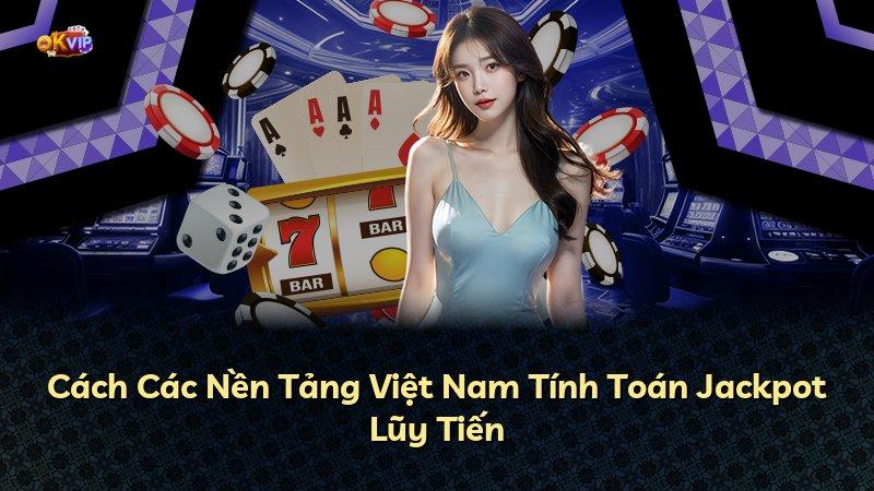 Cách Các Nền Tảng Việt Nam Tính Toán Jackpot Lũy Tiến