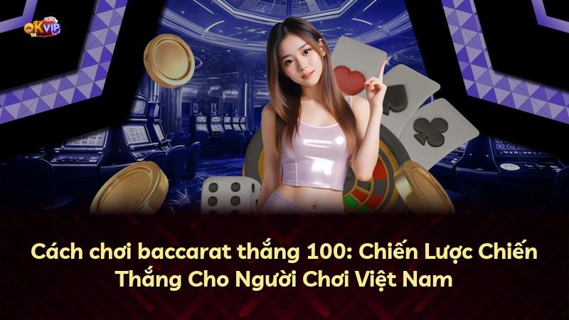 Cách chơi baccarat thắng 100: Chiến Lược Chiến Thắng Cho Người Chơi Việt Nam