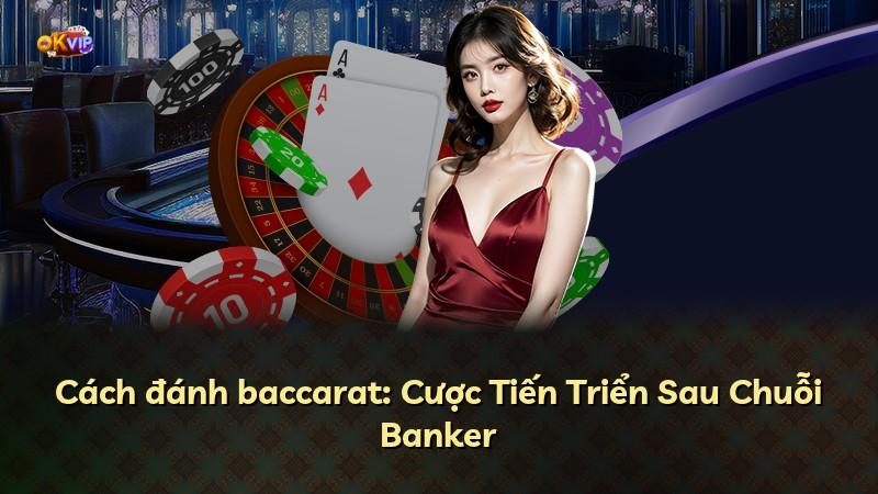 Cách đánh baccarat: Cược Tiến Triển Sau Chuỗi Banker