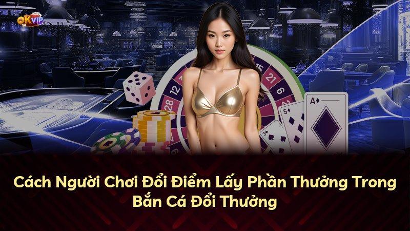 Cách Người Chơi Đổi Điểm Lấy Phần Thưởng Trong Bắn Cá Đổi Thưởng