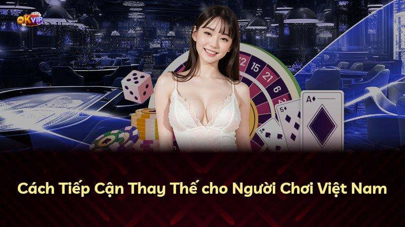 Cách Tiếp Cận Thay Thế cho Người Chơi Việt Nam