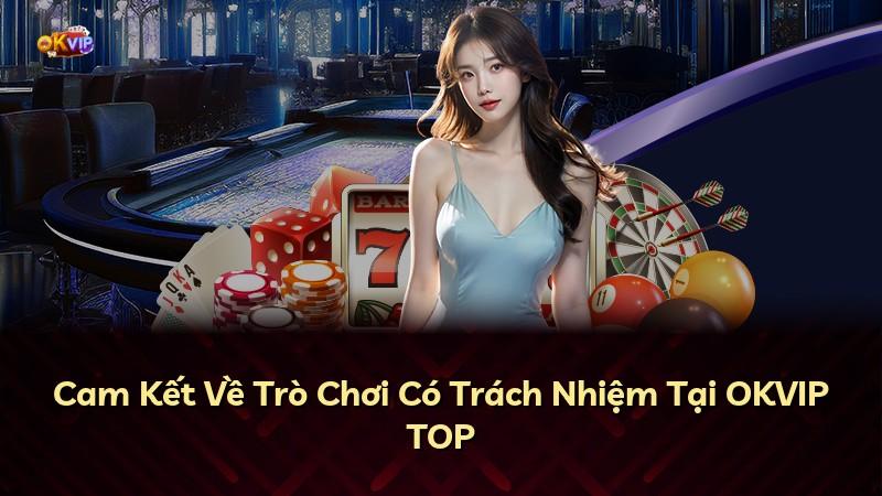Cam Kết Về Trò Chơi Có Trách Nhiệm Tại OKVIP TOP