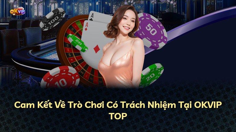 Cam Kết Về Trò Chơi Có Trách Nhiệm Tại OKVIP TOP
