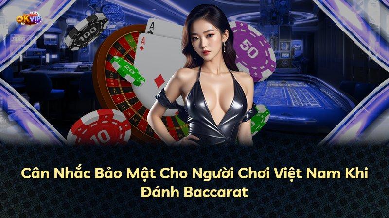 Cân Nhắc Bảo Mật Cho Người Chơi Việt Nam Khi Đánh Baccarat