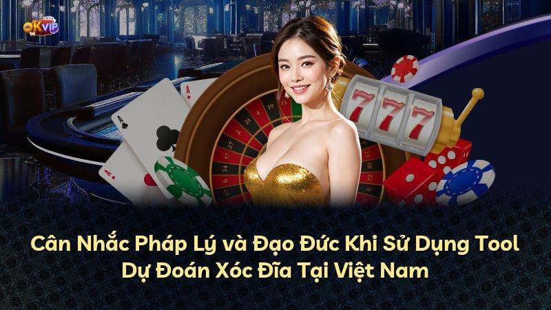 Cân Nhắc Pháp Lý và Đạo Đức Khi Sử Dụng Tool Dự Đoán Xóc Đĩa Tại Việt Nam