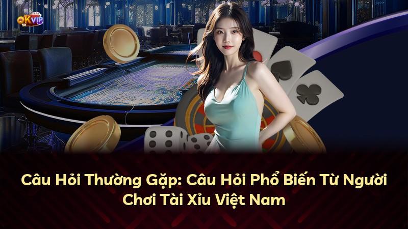 Câu Hỏi Thường Gặp: Câu Hỏi Phổ Biến Từ Người Chơi Tài Xỉu Việt Nam