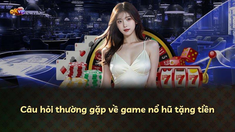 Câu hỏi thường gặp về game nổ hũ tặng tiền