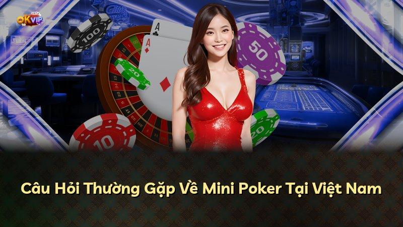 Câu Hỏi Thường Gặp Về Mini Poker Tại Việt Nam