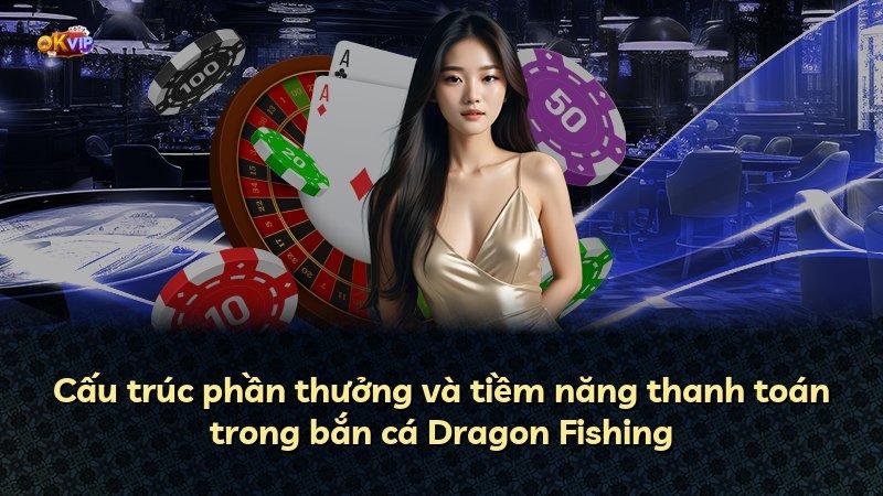 Cấu trúc phần thưởng và tiềm năng thanh toán trong bắn cá Dragon Fishing