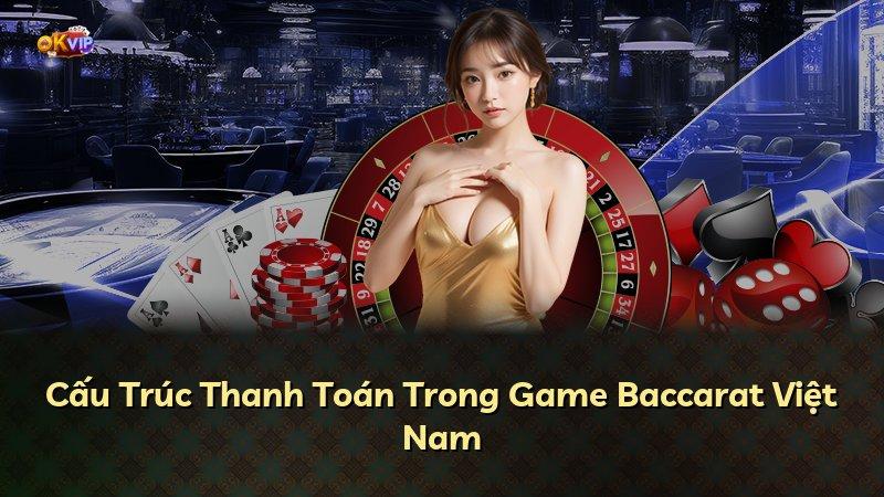 Cấu Trúc Thanh Toán Trong Game Baccarat Việt Nam