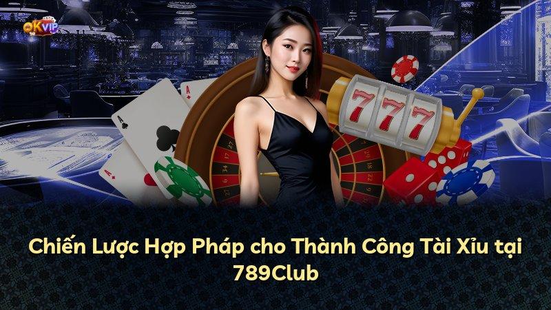 Chiến Lược Hợp Pháp cho Thành Công Tài Xỉu tại 789Club