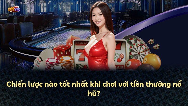 Chiến lược nào tốt nhất khi chơi với tiền thưởng nổ hũ?