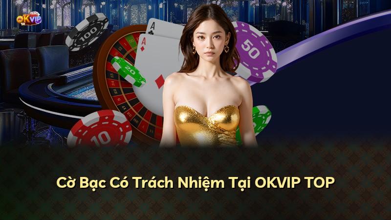 Cờ Bạc Có Trách Nhiệm Tại OKVIP TOP