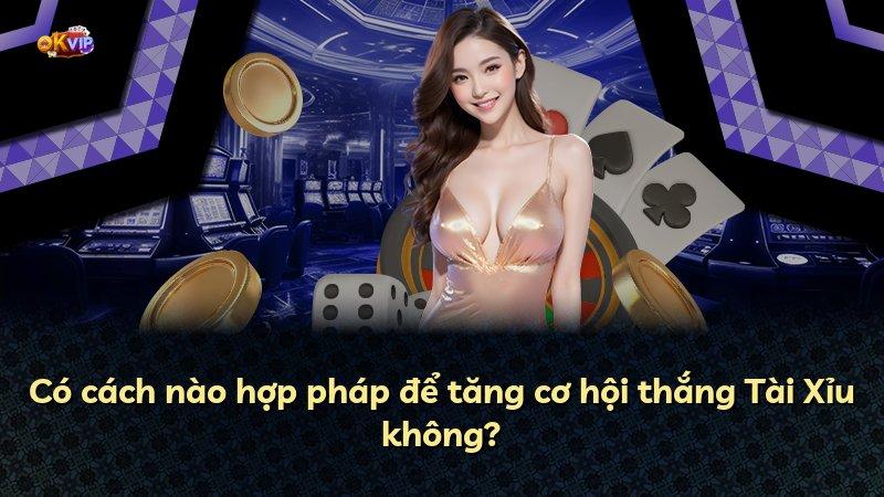 Có cách nào hợp pháp để tăng cơ hội thắng Tài Xỉu không?
