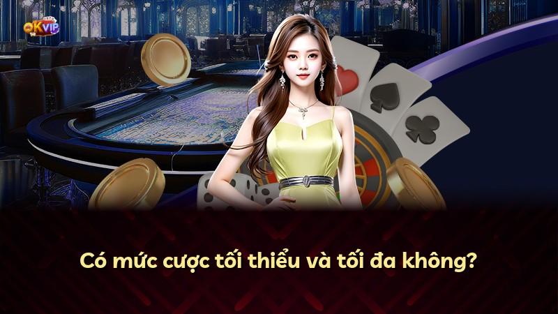 Có mức cược tối thiểu và tối đa không?