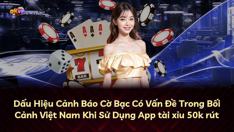 Dấu Hiệu Cảnh Báo Cờ Bạc Có Vấn Đề Trong Bối Cảnh Việt Nam Khi Sử Dụng App tài xỉu 50k rút