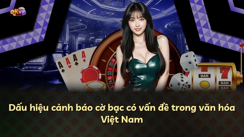 Dấu hiệu cảnh báo cờ bạc có vấn đề trong văn hóa Việt Nam
