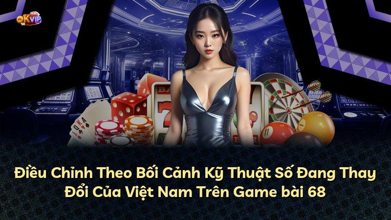 Điều Chỉnh Theo Bối Cảnh Kỹ Thuật Số Đang Thay Đổi Của Việt Nam Trên Game bài 68