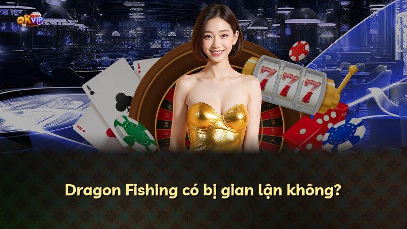 Dragon Fishing có bị gian lận không?