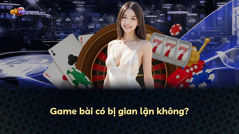 Game bài có bị gian lận không?