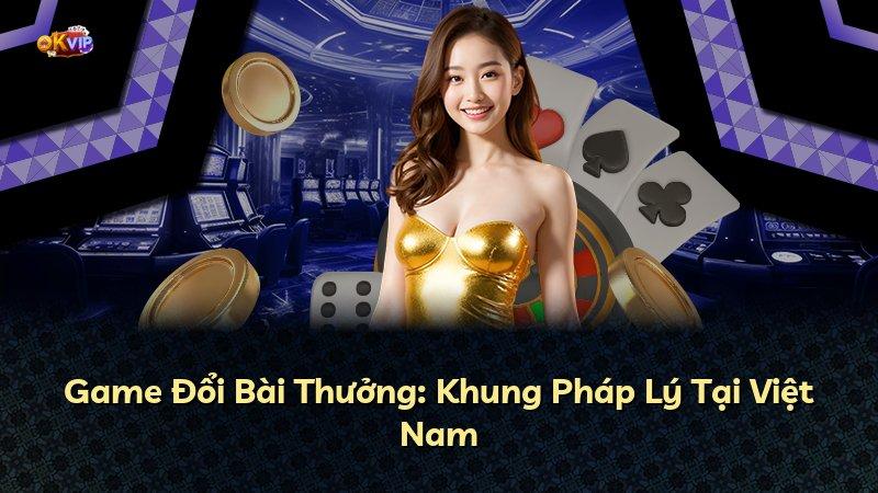 Game Đổi Bài Thưởng: Khung Pháp Lý Tại Việt Nam