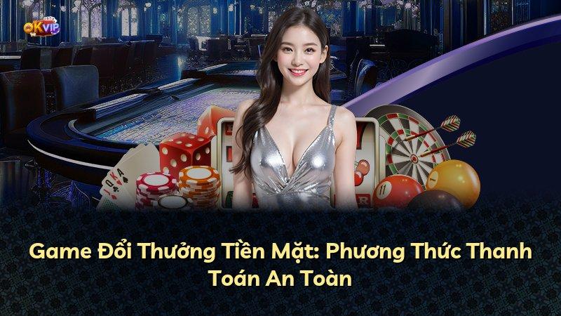 Game Đổi Thưởng Tiền Mặt: Phương Thức Thanh Toán An Toàn