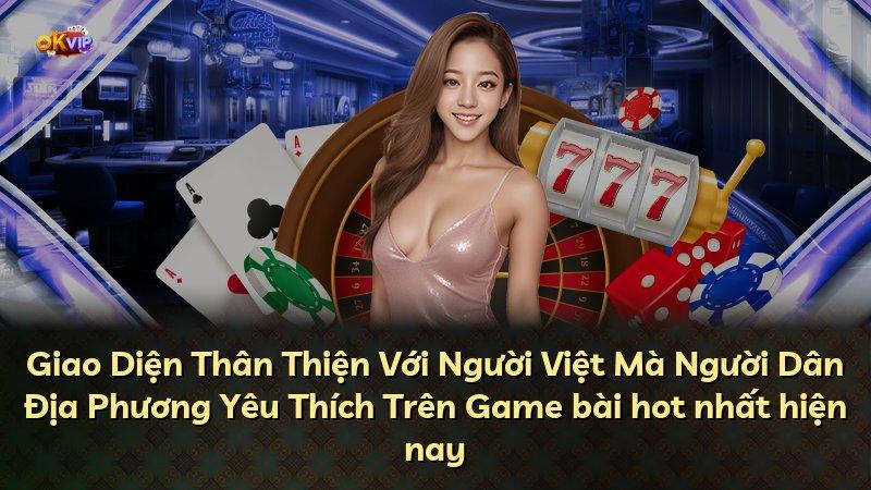 Giao Diện Thân Thiện Với Người Việt Mà Người Dân Địa Phương Yêu Thích Trên Game bài hot nhất hiện nay