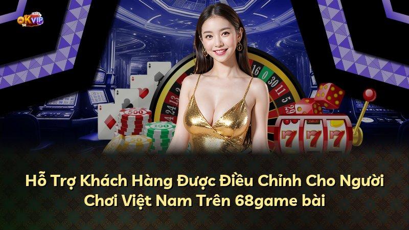 Hỗ Trợ Khách Hàng Được Điều Chỉnh Cho Người Chơi Việt Nam Trên 68game bài