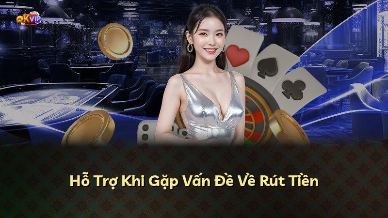 Hỗ Trợ Khi Gặp Vấn Đề Về Rút Tiền