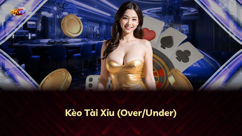 Kèo Tài Xỉu (Over/Under)